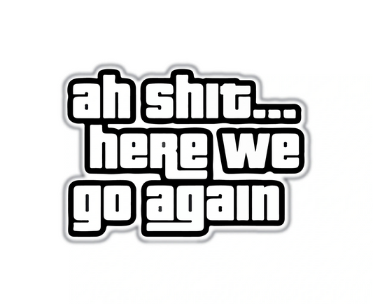 AH SHIT HERE WE GO AGAIN