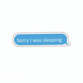 SORRY I WAS SLEEPING