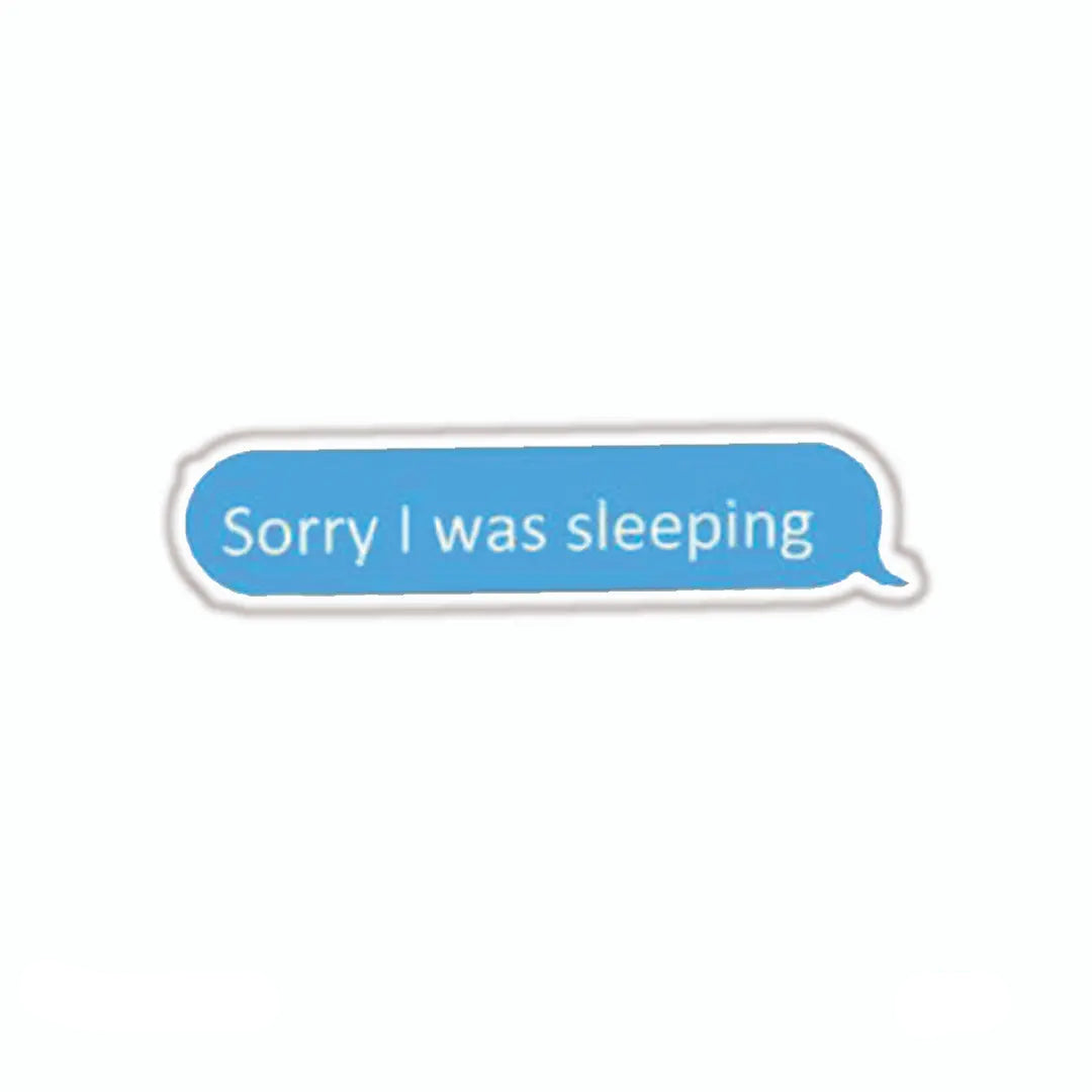SORRY I WAS SLEEPING