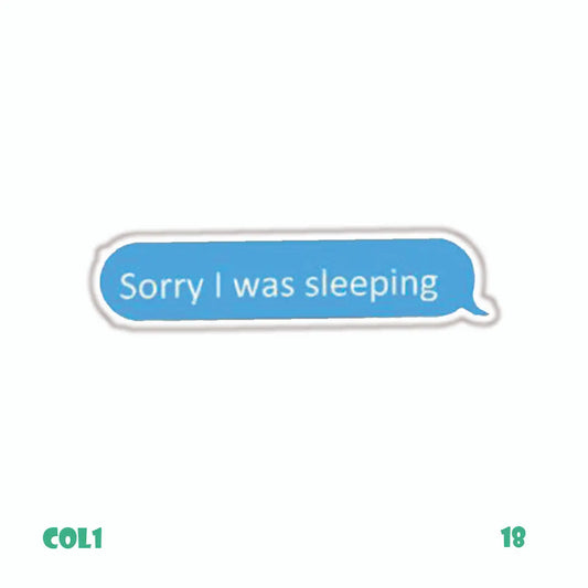 SORRY I WAS SLEEPING