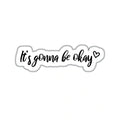 IT'S GONNA BE OKAY